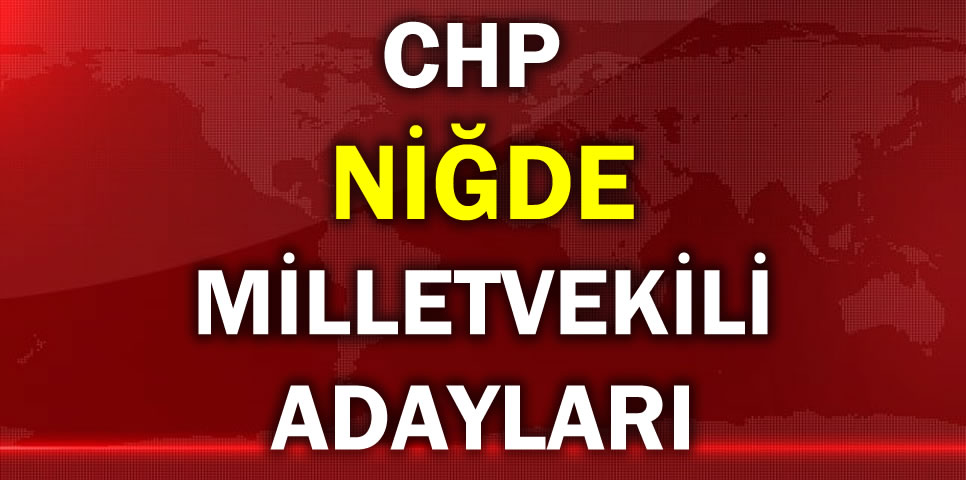 CUMHURİYET HALK PARTİSİ NİĞDE MİLLETVEKİLİ ADAY LİSTESİ